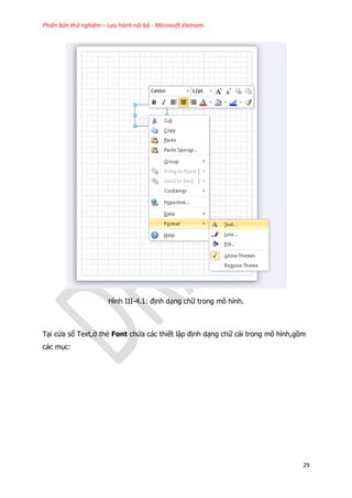 Phiên bản thử nghiệm – Lưu hành nội bộ - Microsoft Vietnam
29
Hình III-4.1: định dạng chữ trong mô hình.
Tại cửa sổ Text,ở thẻ Font chứa các thiết lập định dạng chữ cái trong mô hình,gồm
các mục:
 