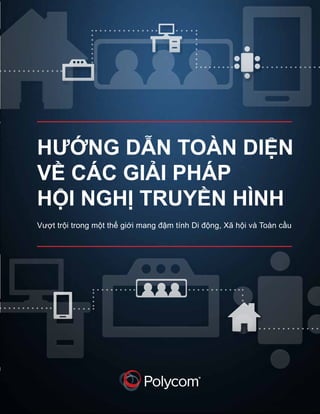 ®
Hướng dẫn toàn diện
về các giải pháp
hội nghị truyền hình
Vượt trội trong một thế giới mang đậm tính Di động, Xã hội và Toàn cầu
 