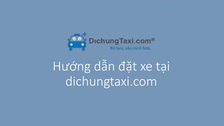 Hướng dẫn đặt xe tại
dichungtaxi.com
 