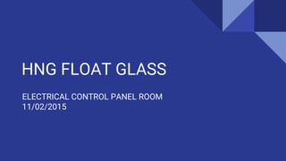 HNG FLOAT GLASS
ELECTRICAL CONTROL PANEL ROOM
11/02/2015
 