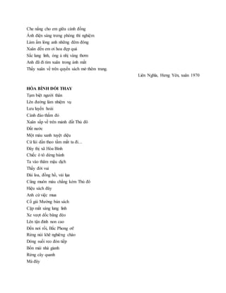 Che nắng cho em giữa cánh đồng
Ánh điện sáng trưng phòng thí nghiệm
Làm ấm lòng anh những đêm đông
Xuân đến em ơi hoa đẹp quá
Sắc lung linh, óng ả nhị vàng thơm
Anh đã đi tìm xuân trong ánh mắt
Thấy xuân về trên quyển sách mở thêm trang.
Liên Nghĩa, Hưng Yên, xuân 1970
HÒA BÌNH ĐỔI THAY
Tạm biệt người thân
Lên đường làm nhiệm vụ
Lưu luyến hoài
Cánh đào thắm đỏ
Xuân sắp về trên mảnh đất Thủ đô
Đất nước
Một màu xanh tuyệt diệu
Cứ lùi dần theo tầm mắt ta đi…
Đây thị xã Hòa Bình
Chiếc ô tô dừng bánh
Ta vào thăm mậu dịch
Thấy đời vui
Đài loa, đồng hồ, vải lụa
Cũng muôn màu chẳng kém Thủ đô
Hiệu sách đây
Anh cứ việc mua
Cố gái Mường bán sách
Cặp mắt sáng lung linh
Xe vượt dốc băng đèo
Lên tận đỉnh non cao
Đến nơi rồi, Bắc Phong ơi!
Rừng núi khẽ nghiêng chào
Dòng suối reo đón tiếp
Bốn mái nhà gianh
Rừng cây quanh
Mà đây
 