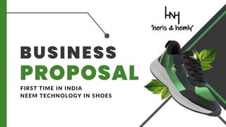 BUSINESS
PROPOSAL
FIRST TIME IN INDIA
NEEM TECHNOLOGY IN SHOES
 