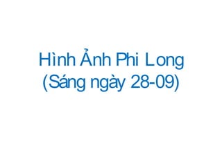 Hình Ảnh Phi Long
(Sáng ngày 28-09)
 