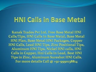 Hni calls in base metal