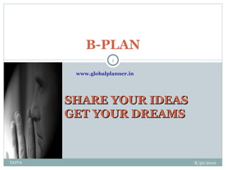W www.globalplanner.in B-PLAN SHARE YOUR IDEAS GET YOUR DREAMS 8/30/2010 TATVA TATVA 