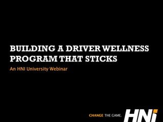 BUILDING A DRIVER WELLNESS
PROGRAM THAT STICKS
An HNI University Webinar
 