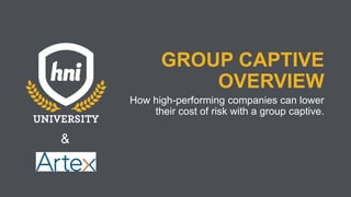 GROUP CAPTIVE
OVERVIEW
How high-performing companies can lower
their cost of risk with a group captive.
&
 