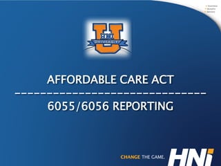 AFFORDABLE CARE ACT
------------------------------
6055/6056 REPORTING
 