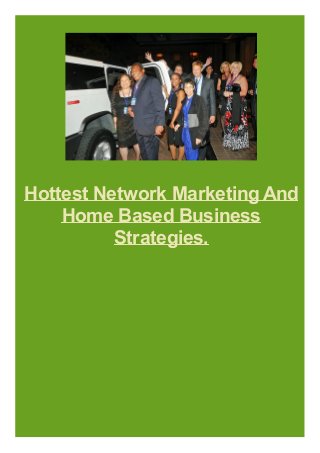 Hottest Network Marketing And
Home Based Business
Strategies.
 