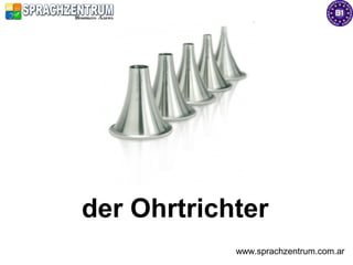 der Ohrtrichter
            www.sprachzentrum.com.ar
 