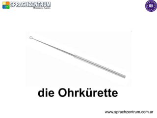 die Ohrkürette
           www.sprachzentrum.com.ar
 