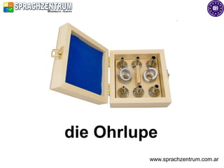 die Ohrlupe
          www.sprachzentrum.com.ar
 
