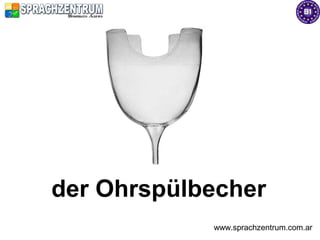 der Ohrspülbecher
            www.sprachzentrum.com.ar
 