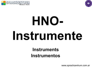 HNO-
Instrumente
   Instruments
  Instrumentos
                 www.sprachzentrum.com.ar
 