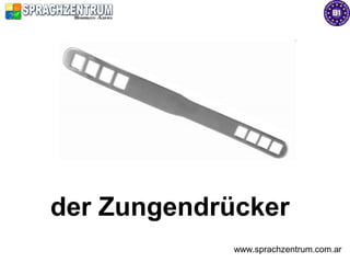 der Zungendrücker
             www.sprachzentrum.com.ar
 