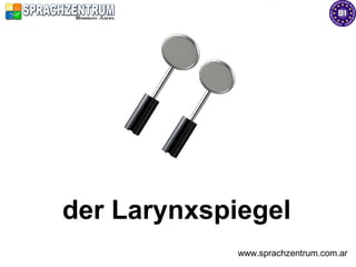 der Larynxspiegel
             www.sprachzentrum.com.ar
 