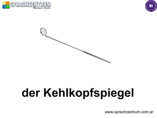 der Kehlkopfspiegel
              www.sprachzentrum.com.ar
 