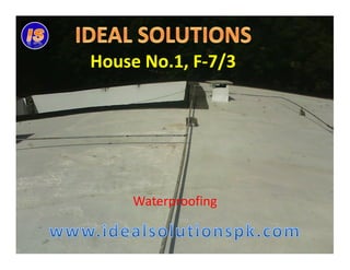 House No.1, F-7/3 
Photo Album 
by Imran 
Waterproofing 
 