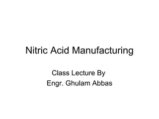 Nitric Acid Manufacturing

     Class Lecture By
    Engr. Ghulam Abbas
 