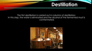 Destillation
The first destillation is carried out in columns of destillation.
In this step, the water is eliminated and the alcohol of the fermented must is
contrentrated.
 