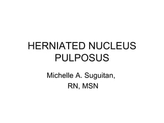 HERNIATED NUCLEUS PULPOSUS Michelle A. Suguitan,  RN, MSN 