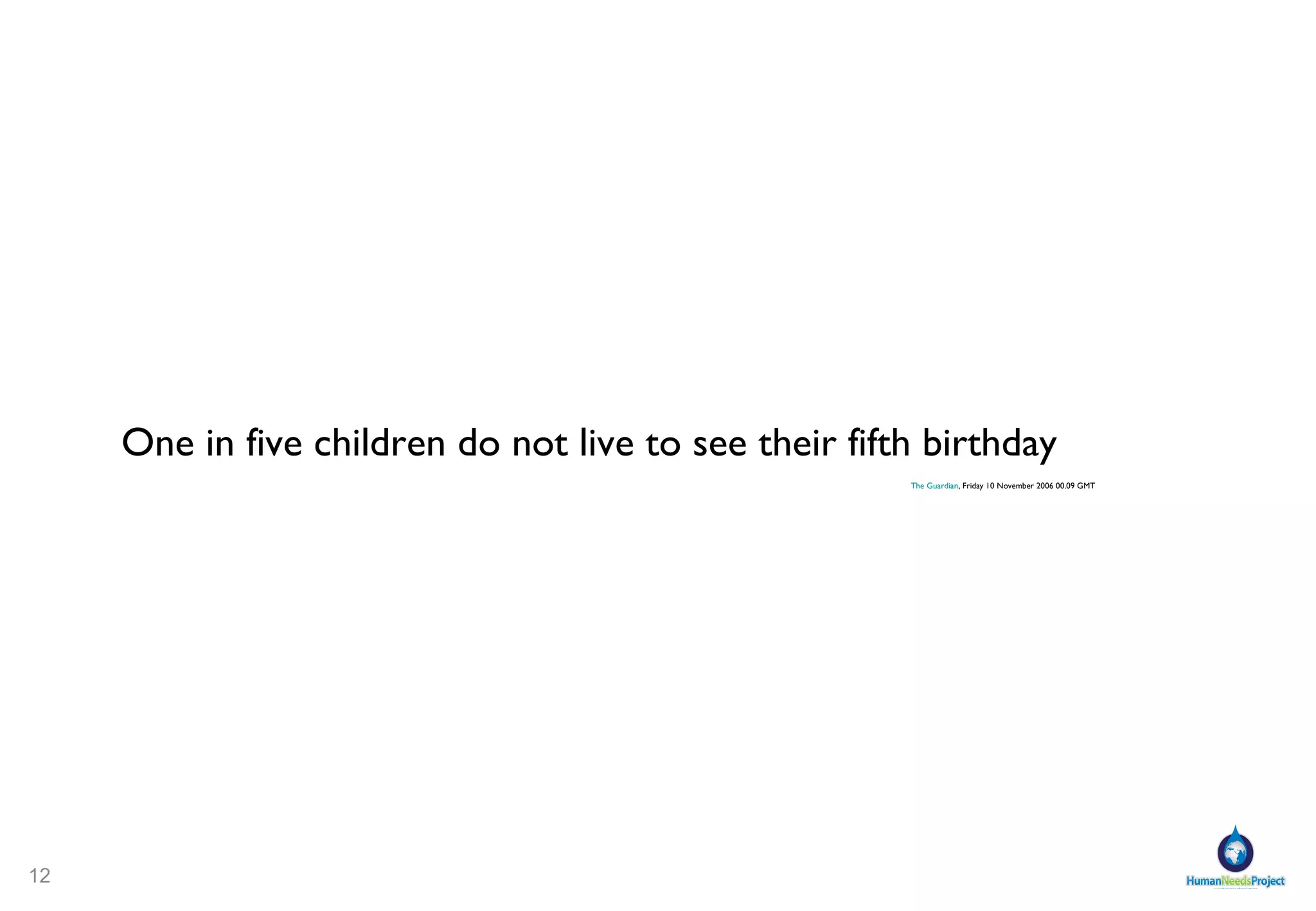 One in five children do not live to see their fifth birthday The Guardian , Friday 10 November 2006 00.09 GMT  