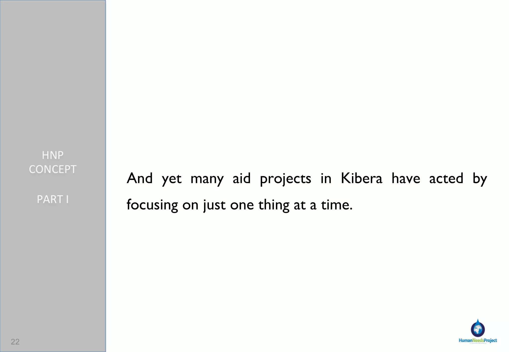 And yet many aid projects in Kibera have acted by focusing on just one thing at a time. 