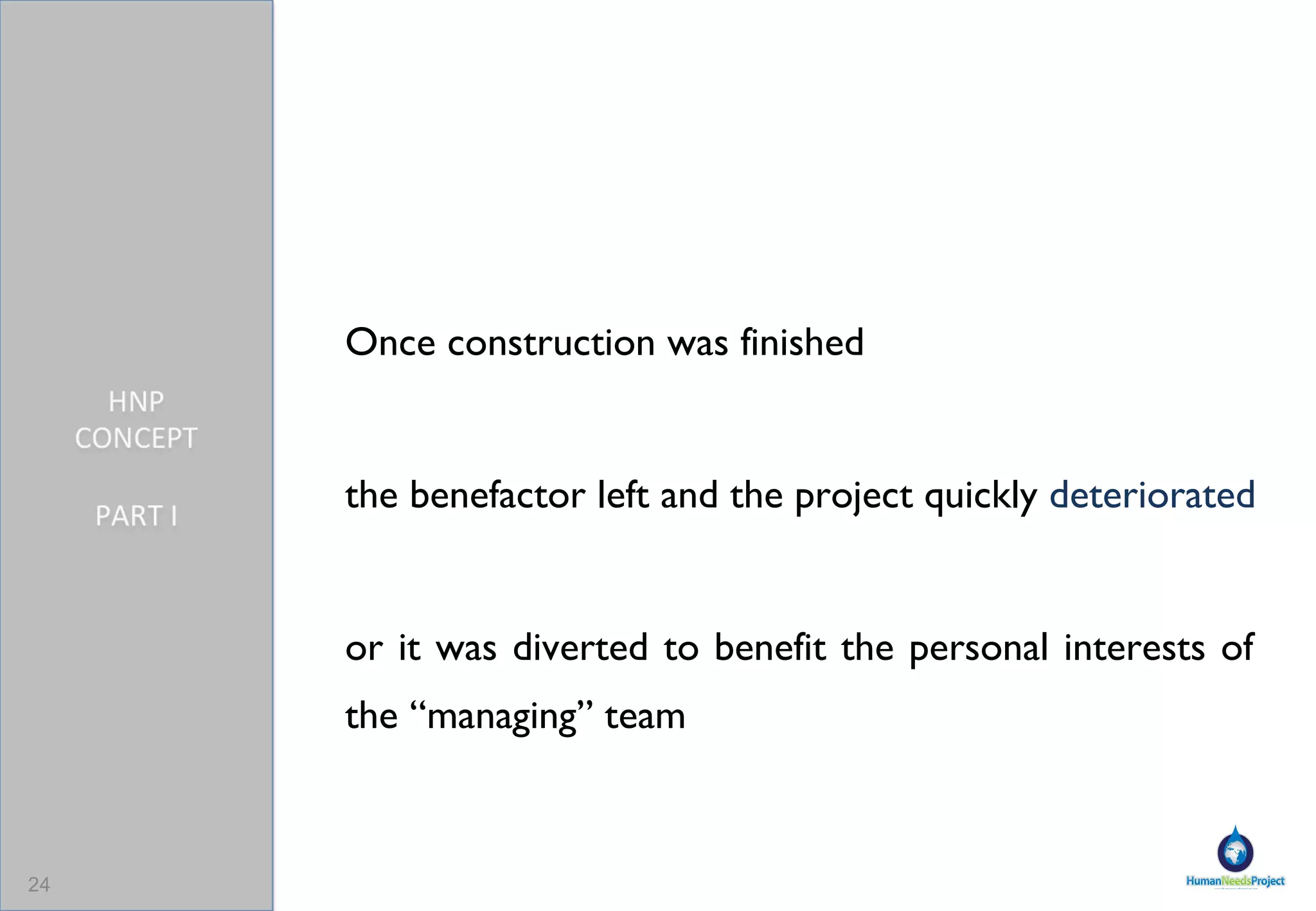 Once construction was finished the benefactor left and the project quickly  deteriorated  or it was diverted to benefit the personal interests of  the  “managing” team 