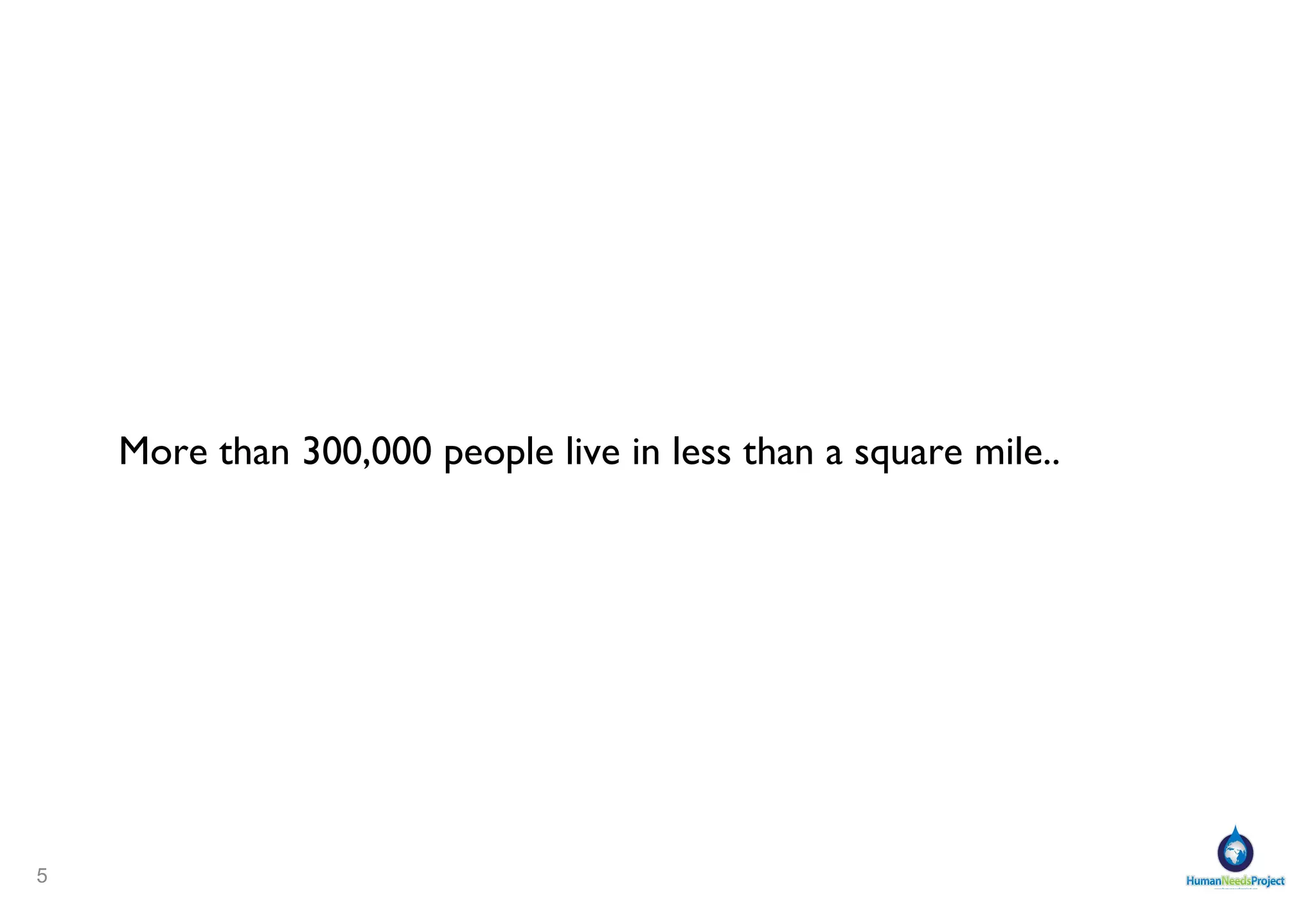 More than 300,000 people live in less than a square mile.. 