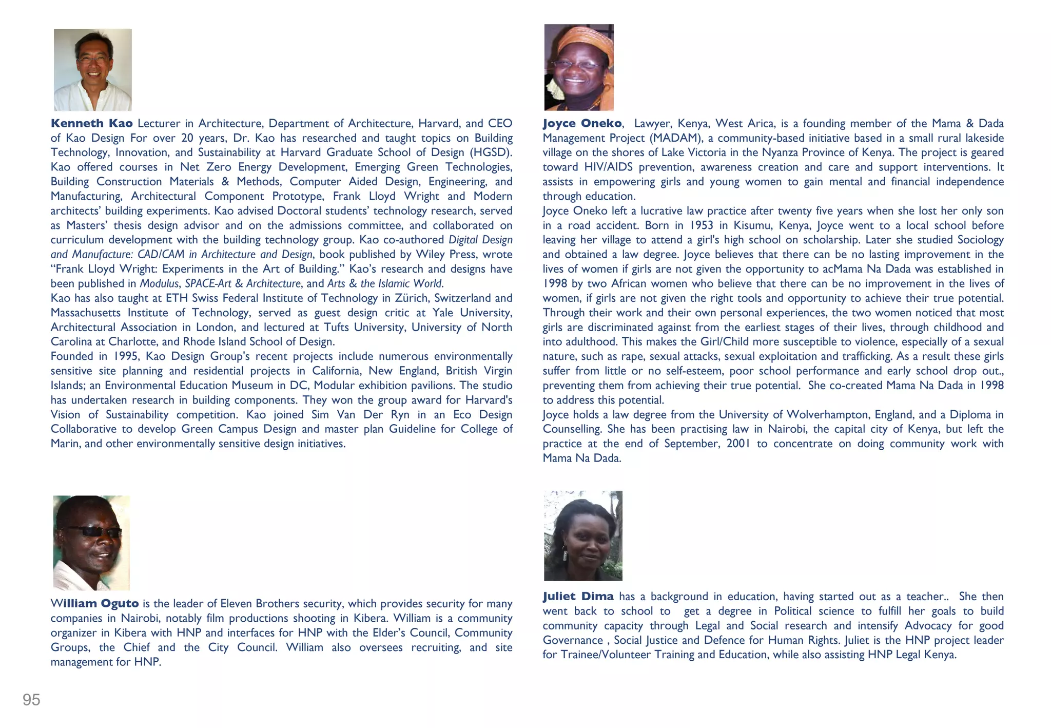   Connie Nielsen  is an actor ( http://www.imdb.com/name/nm0001567/)  and the founder of Human Needs Project. Connie Nielsen has starred in films on both sides of the Atlantic, such as Gladiator, Mission to Mars, Devil’s Advocate, The Hunted, One Hour Photo, Demonlover and Brothers to name a few. In April 2010, Connie Nielsen went to Nairobi, Kenya to shoot a film, Lost in Africa, major parts of which take place in the slum of Kibera. While touring the slum, Ms. Nielsen was surprised to find that hundreds of thousands of people living in the center of a modern city like Nairobi had no access to water and were spending large amounts of time and money to obtain water that did not provide them any guarantees of quality. In fact, the water is often a source of serious diseases, which further add to the host of problems the desperately poor residents have to deal with. She decided to build a well with water-based and communications/informational services there and teamed up with David Warner to create Human Needs Project. David Warner  is the CEO of Redhorse Constructors, a Bay Area-based Sustainable Construction firm. For the past twenty years, Redhorse has performed general building construction contracts throughout the greater San Francisco Bay Area with emphasis in site work, reinforced concrete foundations, seismic strengthening of existing structures, new custom Single Family Dwellings, high end, complex house renovations, and commercial-scale projects. Redhorse Constructors actively pursues contributing to the built environment through “green” measures.  Several projects constructed by Redhorse have sought to achieve conventional building practices through sustainable materials, methods, and strategies.  Often driven by the client’s interest, successful green projects combine new systems and product experimentation with challenging “ever yday” use requirements. Redhorse’s  dedication to these ideals produces buildings that blend the natural and built environment, substantially reducing resource and energy use while providing a sustainable residential development model.   David Warner is also a member of the Advisory Board of College of Natural Resources at the University of California at Berkeley.   Daniel Kammen  is the Class of 1935 Distinguished Professor of Energy at the University of California, Berkeley, where he holds appointments in the Energy and Resources Group, the Goldman School of Public Policy, and the department of Nuclear Engineering. Kammen is the founding director of the Renewable and Appropriate Energy Laboratory (RAEL) and the co-Director of the Berkeley Institute of the Environment.  Kammen is the Director of the Transportation Sustainability Research Center.  Kammen received his undergraduate (Cornell A., B. ’84) and graduate (Harvard M. A. ’86, Ph.D. ’88) training is in physics. After postdoctoral work at Caltech and Harvard, Kammen was professor and Chair of the Science, Technology and Environmental Policy at Princeton University in the Woodrow Wilson School of Public and International Affairs from 1993 – 1998.  He then moved to the University of California, Berkeley.  Daniel Kammen is a coordinating lead author for the Intergovernmental Panel on Climate Change (IPCC), which won the Nobel Peace Prize in 2007.  He hosted the Discovery Channel series ‘ Ecopolis, and had appeared on NOVA, and on  ’ 60 Minutes ’  twice.  In April 2010, Secretary of State Hillary Clinton named Daniel Kammen of the University of California, Berkeley, a Senior Energy and Climate Partnership of the Americas (ECPA) Fellow to advise our neighbors in the Western Hemisphere on clean energy issues.  Daniel Kammen is now the Clean Energy ‘Czar’ at the World Bank.     JOHN O’CONNOR  has been involved in international education for the past 25 years, and has over 20 years experience working in schools in Kenya.  As Director at Brookhouse International School in Nairobi, John leads a staff team of 230 committed to preparing young people from over 40 nations to serve society as the responsible leaders of tomorrow.  Born in Perth, Australia, John took Kenyan citizenship 10 years ago.  He currently serves on the Board of the international Round Square schools organization devoted to holistic education worldwide.     HNP MINI BIOS – KEY PARTNERS 