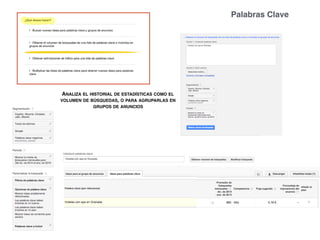 ANALIZA EL HISTORIAL DE ESTADÍSTICAS COMO EL
VOLUMEN DE BÚSQUEDAS, O PARA AGRUPARLAS EN
GRUPOS DE ANUNCIOS
Palabras Clave
 