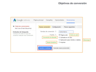 Objetivos de conversión
Desde Analytics
Descargas
Conversión de llamada
Venta en web
 
