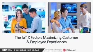 The IoT X Factor: Maximizing Customer
& Employee Experiences
 
