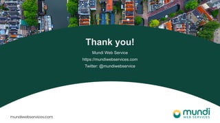 Thank you!
Mundi Web Service
https://mundiwebservices.com
Twitter: @mundiwebservice
 