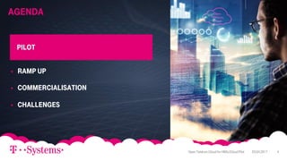 Agenda
06.02.2018 4
 Ramp up
 COMMERCIALISATION
 Challenges
PILOT
03.04.2017Open Telekom Cloud for HNSciCloud Pilot 4
 