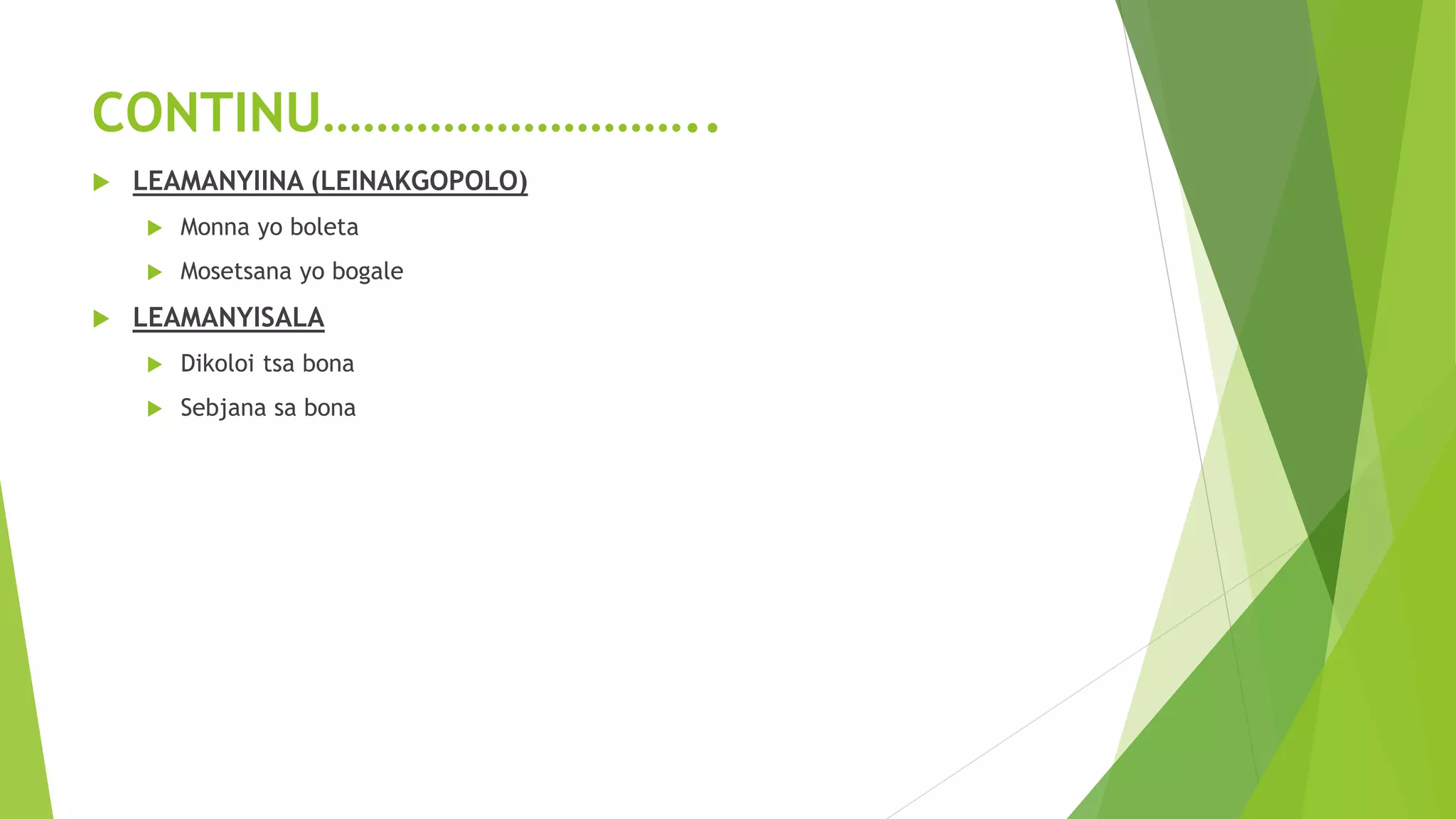 CONTINU………………………..
 LEAMANYIINA (LEINAKGOPOLO)
 Monna yo boleta
 Mosetsana yo bogale
 LEAMANYISALA
 Dikoloi tsa bona
 Sebjana sa bona
 