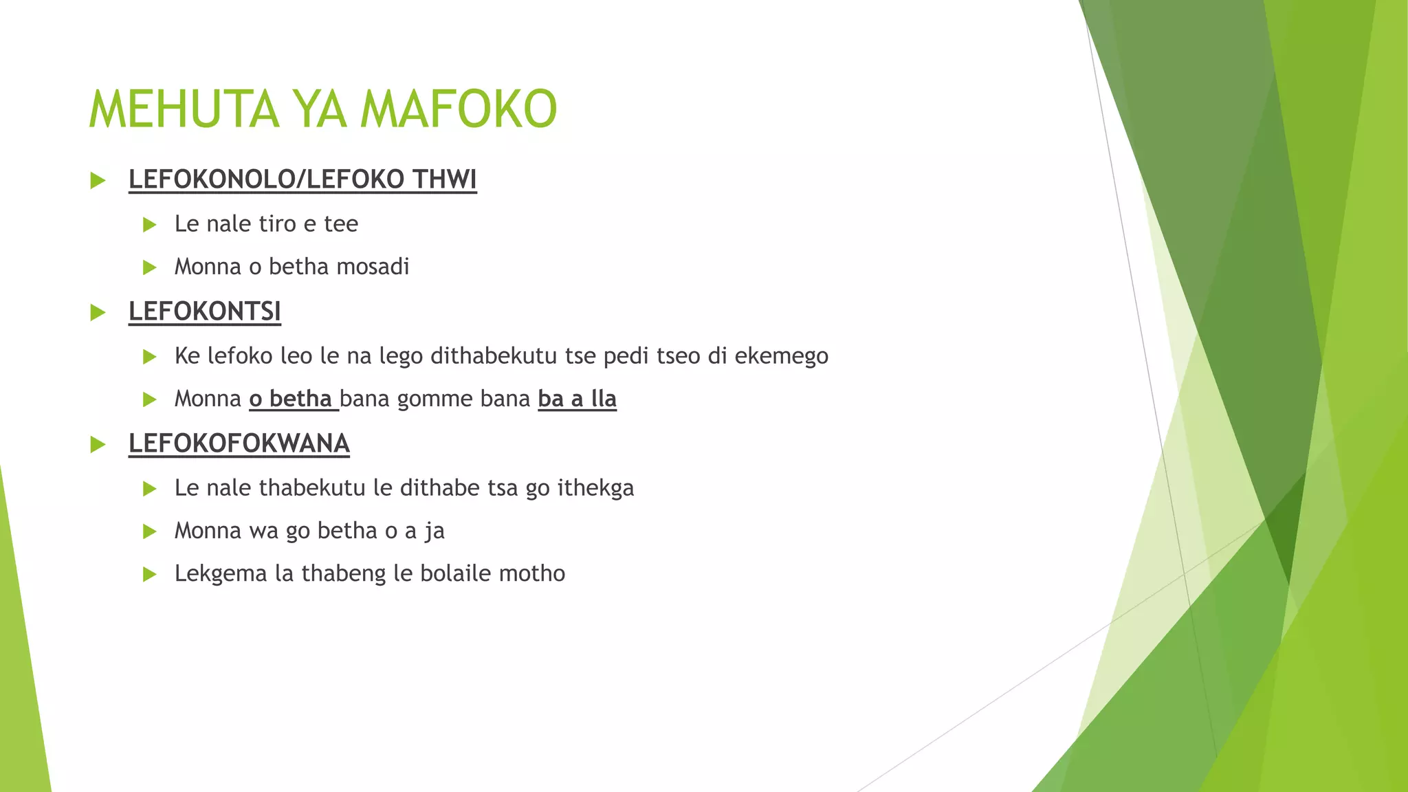 MEHUTA YA MAFOKO
 LEFOKONOLO/LEFOKO THWI
 Le nale tiro e tee
 Monna o betha mosadi
 LEFOKONTSI
 Ke lefoko leo le na lego dithabekutu tse pedi tseo di ekemego
 Monna o betha bana gomme bana ba a lla
 LEFOKOFOKWANA
 Le nale thabekutu le dithabe tsa go ithekga
 Monna wa go betha o a ja
 Lekgema la thabeng le bolaile motho
 