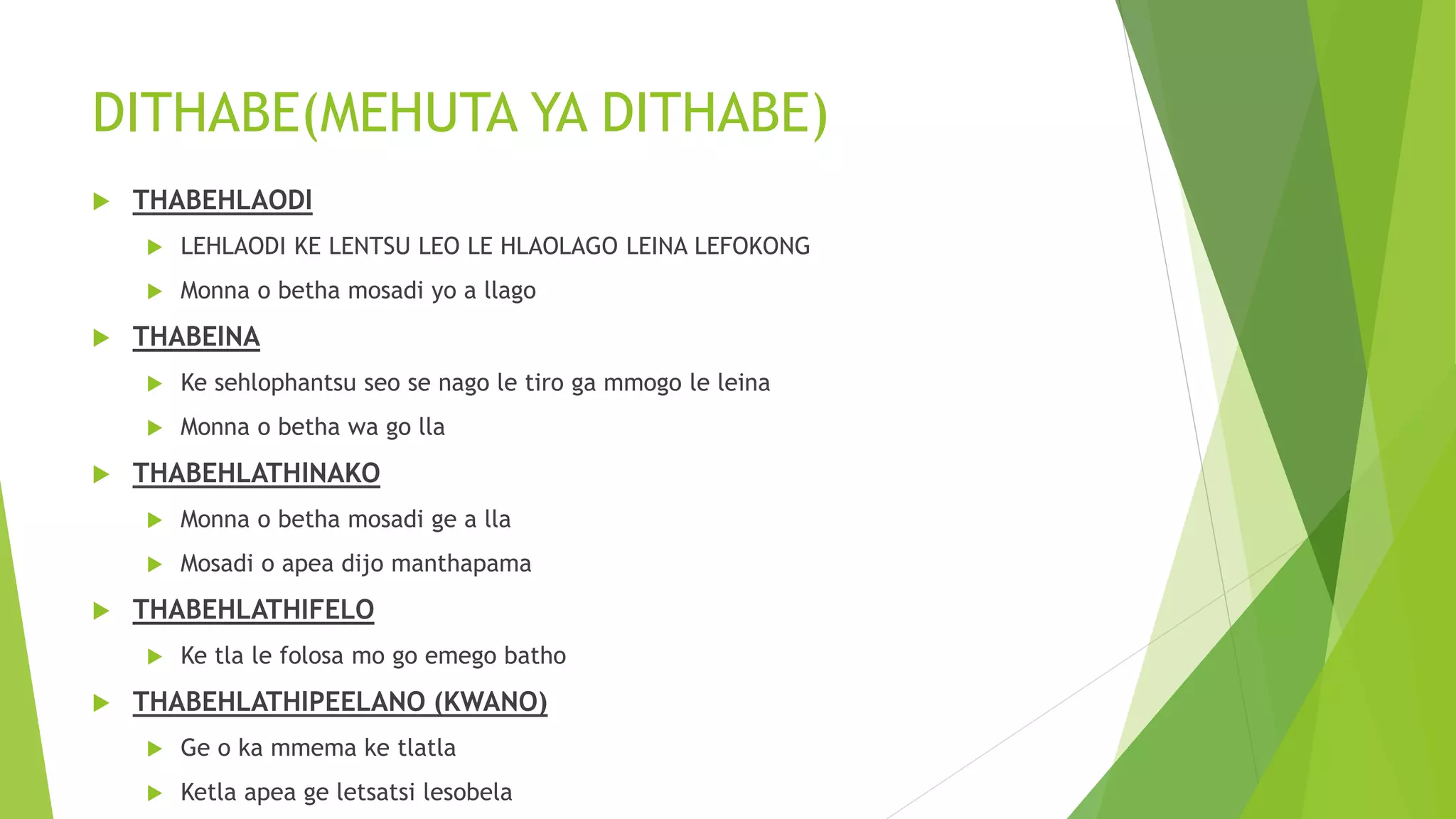 DITHABE(MEHUTA YA DITHABE)
 THABEHLAODI
 LEHLAODI KE LENTSU LEO LE HLAOLAGO LEINA LEFOKONG
 Monna o betha mosadi yo a llago
 THABEINA
 Ke sehlophantsu seo se nago le tiro ga mmogo le leina
 Monna o betha wa go lla
 THABEHLATHINAKO
 Monna o betha mosadi ge a lla
 Mosadi o apea dijo manthapama
 THABEHLATHIFELO
 Ke tla le folosa mo go emego batho
 THABEHLATHIPEELANO (KWANO)
 Ge o ka mmema ke tlatla
 Ketla apea ge letsatsi lesobela
 