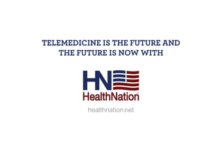 TelemediCine is THe fuTure And
    THe fuTure is noW WiTH




          healthnation.net
 