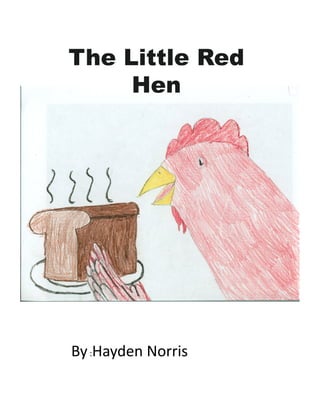 The Little Red
     Hen




By	
  :Hayden	
  Norris	
  
 