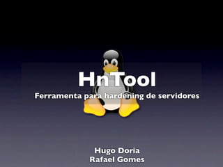 HnTool
Ferramenta para hardening de servidores




             Hugo Doria
            Rafael Gomes
 