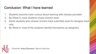 Conclusion: What I have learned
1. Students become more curious about learning with choices provided
2. By Week 8, more st...