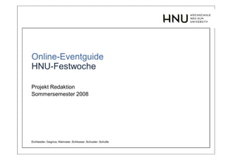 Online-Eventguide
HNU-Festwoche

Projekt Redaktion
Sommersemester 2008




Eichlseder, Gagrica, Kleimaier, Schlosser, Schuster, Schulte