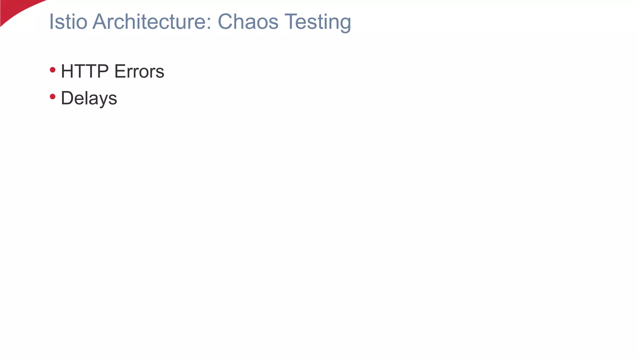 Istio Architecture: Chaos Testing
• HTTP Errors
• Delays
 