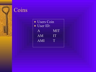 Coins 
¨ Users Coin 
¨ User ID: 
A MIT 
AM IT 
AMI T 
 