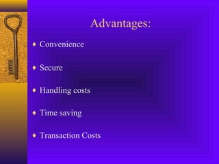 Advantages: 
¨ Convenience 
¨ Secure 
¨ Handling costs 
¨ Time saving 
¨ Transaction Costs 
 