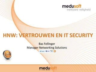 HNW: VERTROUWEN EN IT SECURITY
              Bas Fellinger
       Manager Networking Solutions
 