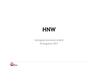 HNW
Leergang duurzame arbeid
    29 augustus 2011
 
