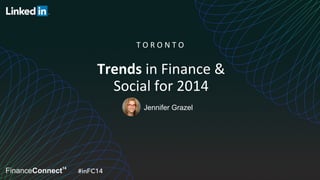  Jennifer Grazel
Trends	
  in	
  Finance	
  &	
  
Social	
  for	
  2014	
  
T O R O N T O 	
  
 