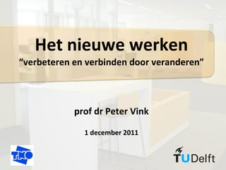 Het nieuwe werken “verbeteren en verbinden door veranderen” prof dr Peter Vink 1 december 2011 